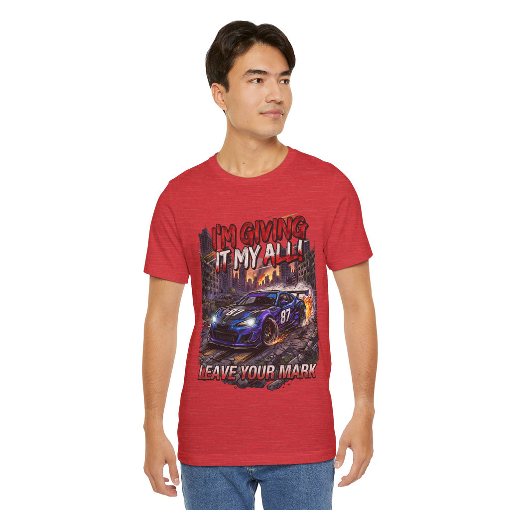 Race Car Tee - "I'm Giving It My All! Leave Your Mark" Motivational Racing T-Shirt