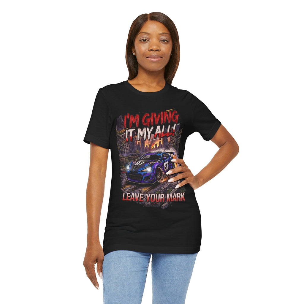 Race Car Tee - "I'm Giving It My All! Leave Your Mark" Motivational Racing T-Shirt