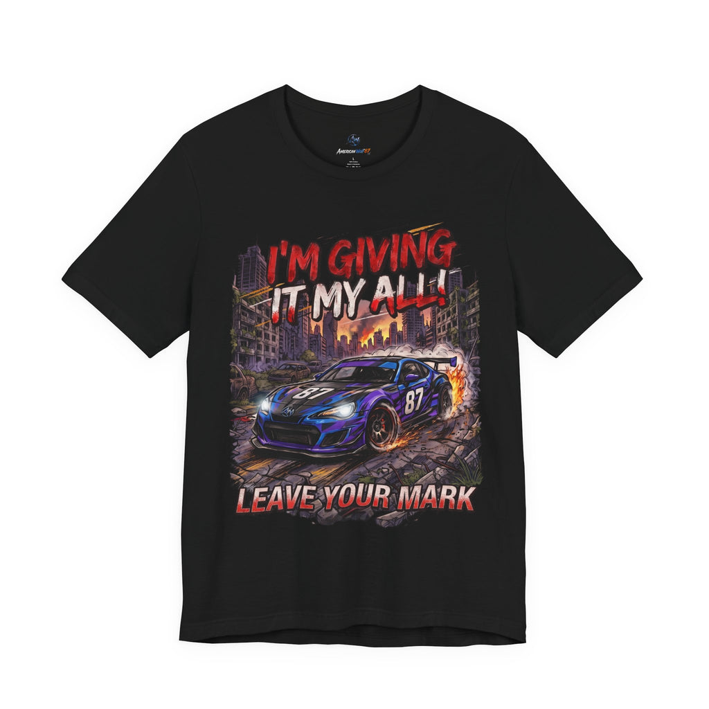 Race Car Tee - "I'm Giving It My All! Leave Your Mark" Motivational Racing T-Shirt