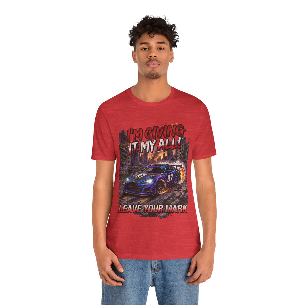 Race Car Tee - "I'm Giving It My All! Leave Your Mark" Motivational Racing T-Shirt