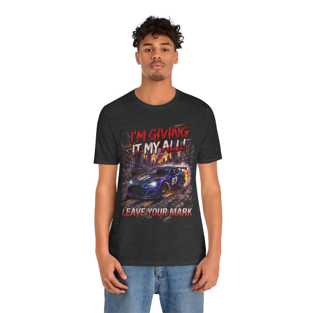 Race Car Tee - "I'm Giving It My All! Leave Your Mark" Motivational Racing T-Shirt