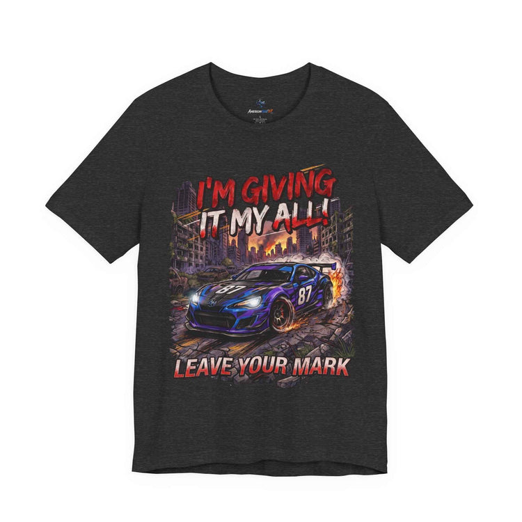 Race Car Tee - "I'm Giving It My All! Leave Your Mark" Motivational Racing T-Shirt - Americanwolf87